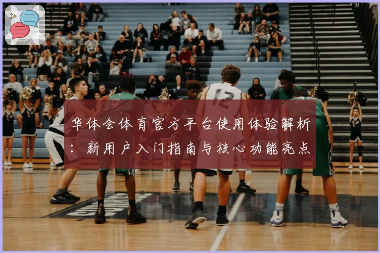 华体会体育官方平台使用体验解析：新用户入门指南与核心功能亮点分析
