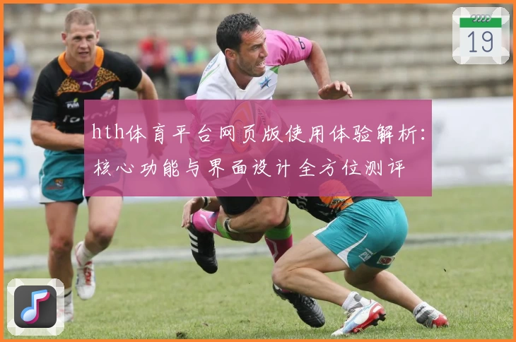 hth体育平台网页版使用体验解析：核心功能与界面设计全方位测评