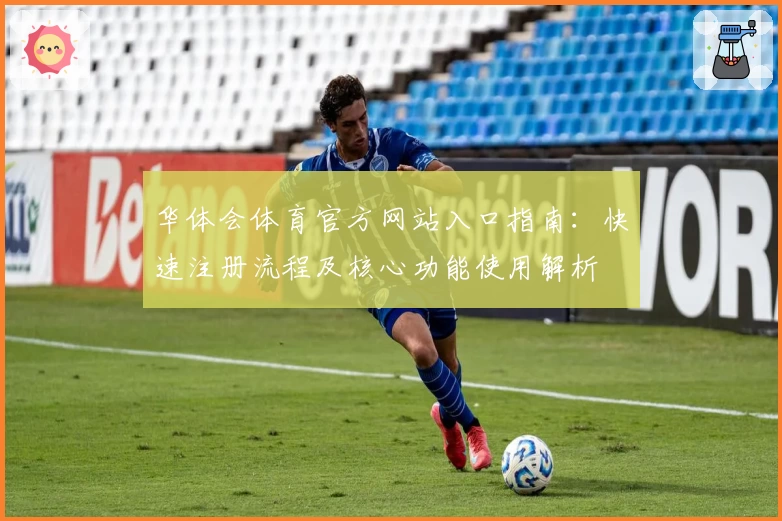 华体会体育官方网站入口指南：快速注册流程及核心功能使用解析